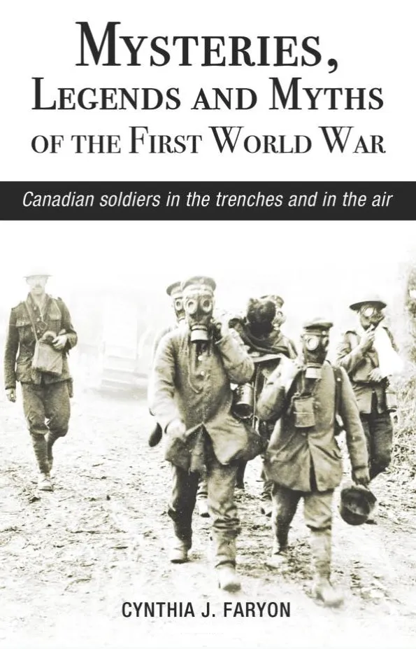 Mysteries, Legends and Myths of the First World War: Canadian soldiers in the trenches and in the air